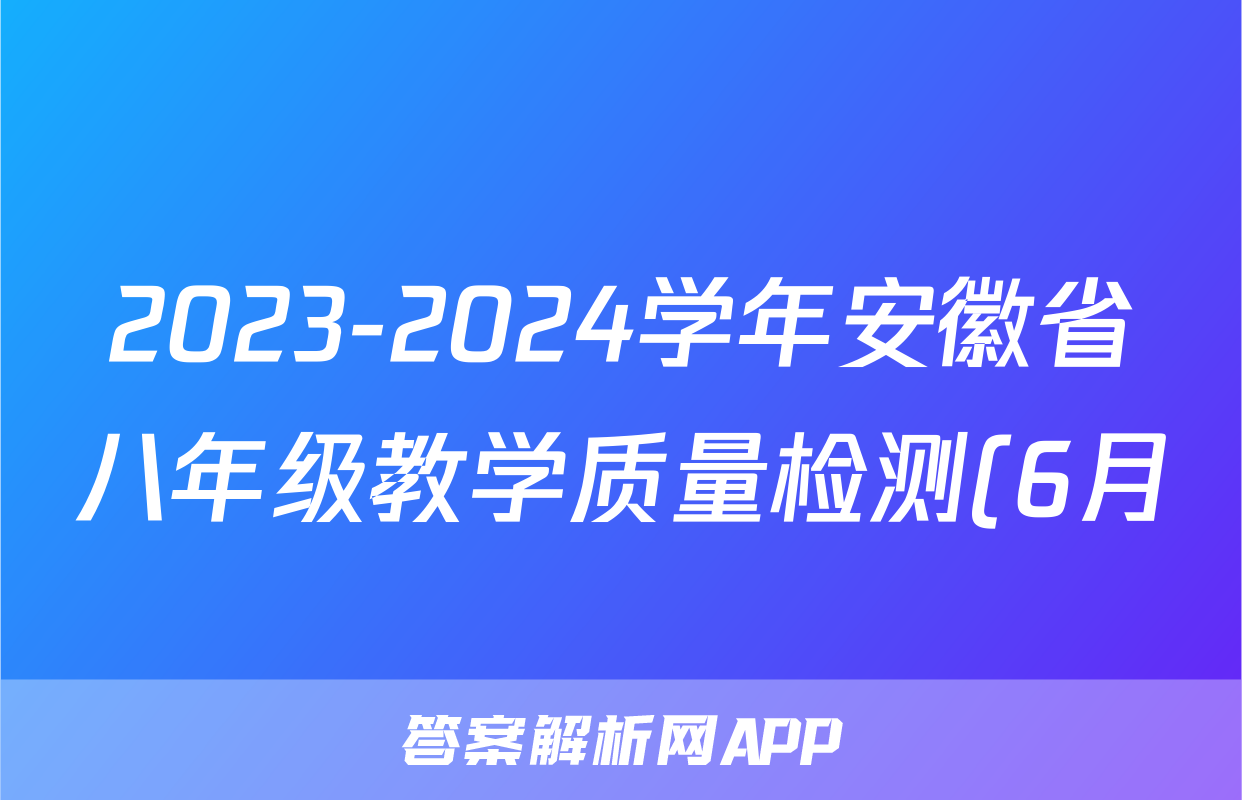 2023-2024学年安徽省八年级教学质量检测(6月)八Ⅷ试题(地理)