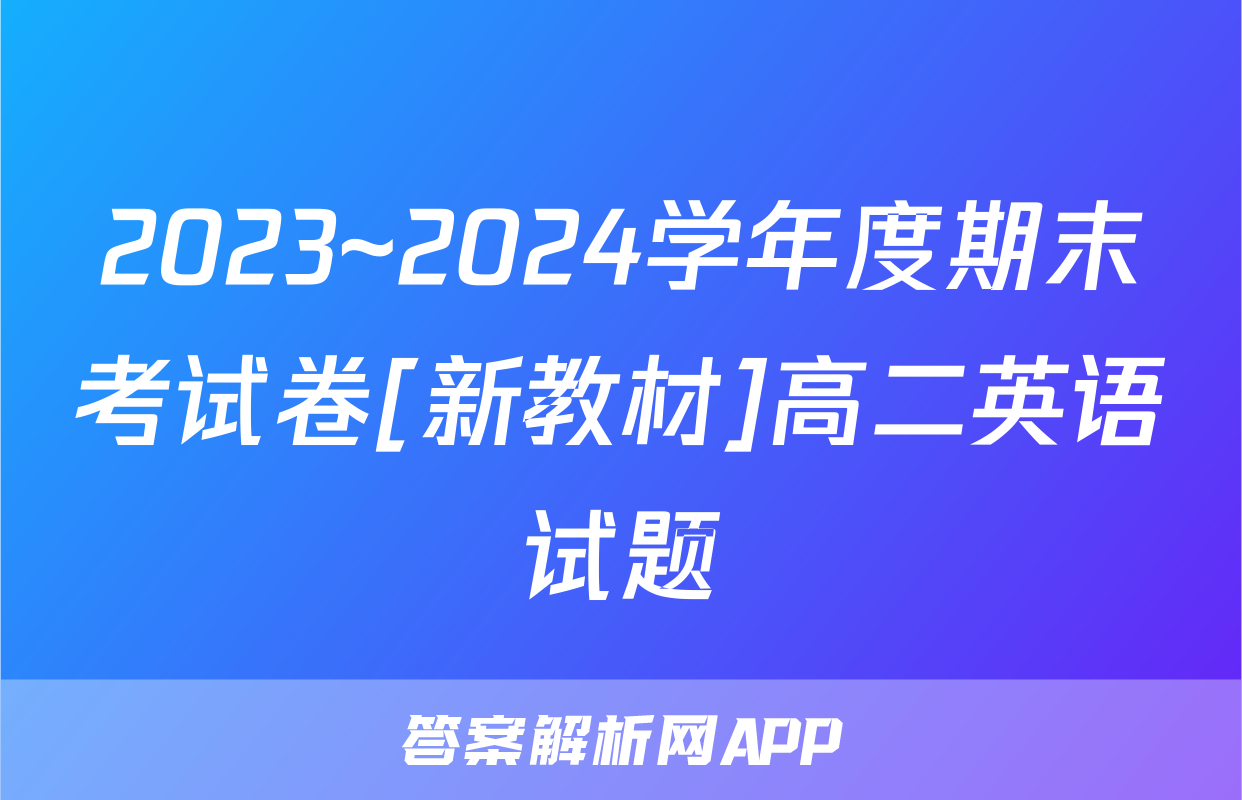 2023~2024学年度期末考试卷[新教材]高二英语试题