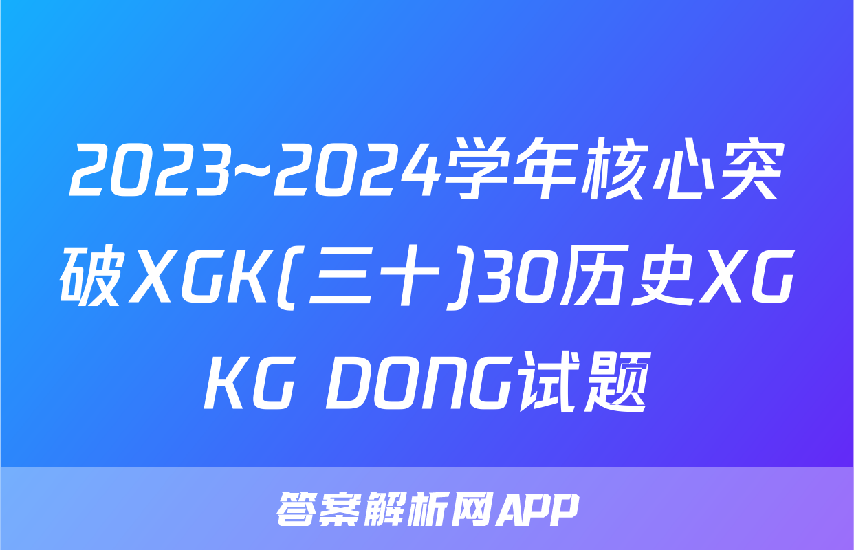 2023~2024学年核心突破XGK(三十)30历史XGKG DONG试题