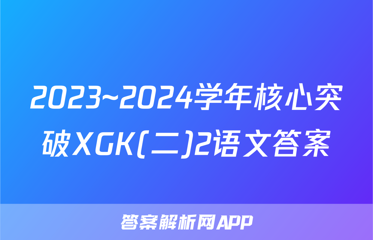 2023~2024学年核心突破XGK(二)2语文答案