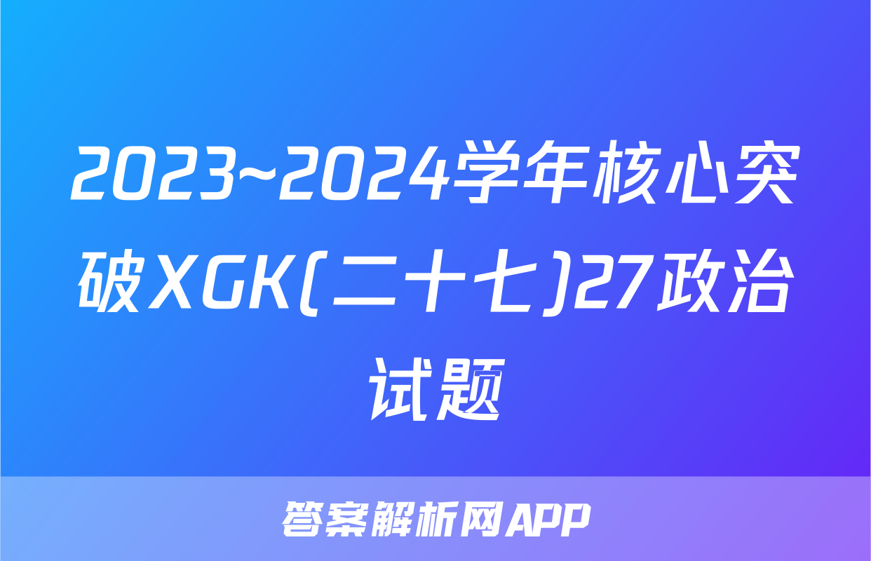 2023~2024学年核心突破XGK(二十七)27政治试题
