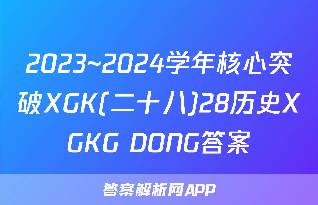 2023~2024学年核心突破XGK(二十八)28历史XGKG DONG答案
