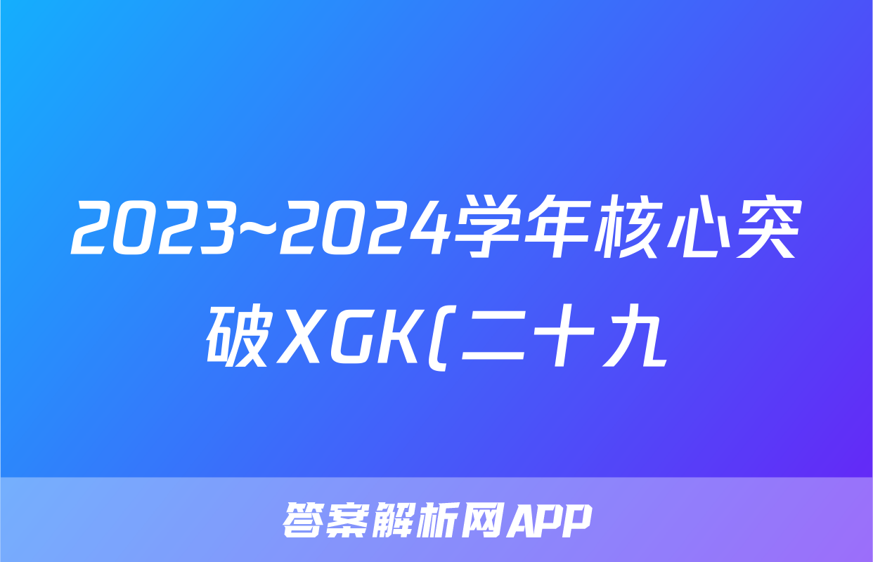 2023~2024学年核心突破XGK(二十九)29地理XGKHUN答案