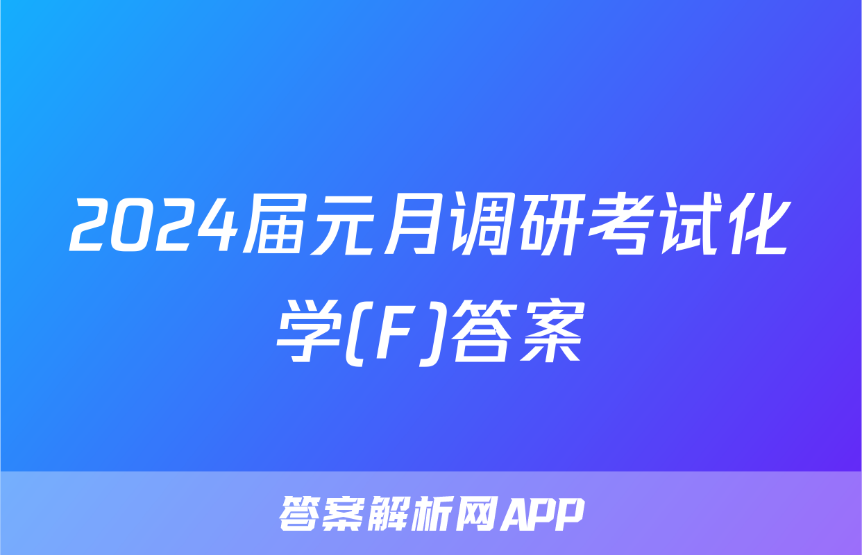 2024届元月调研考试化学(F)答案