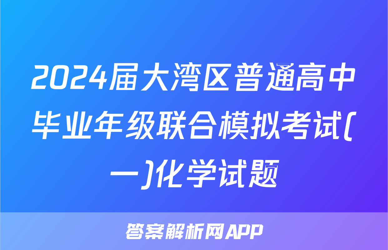 2024届大湾区普通高中毕业年级联合模拟考试(一)化学试题