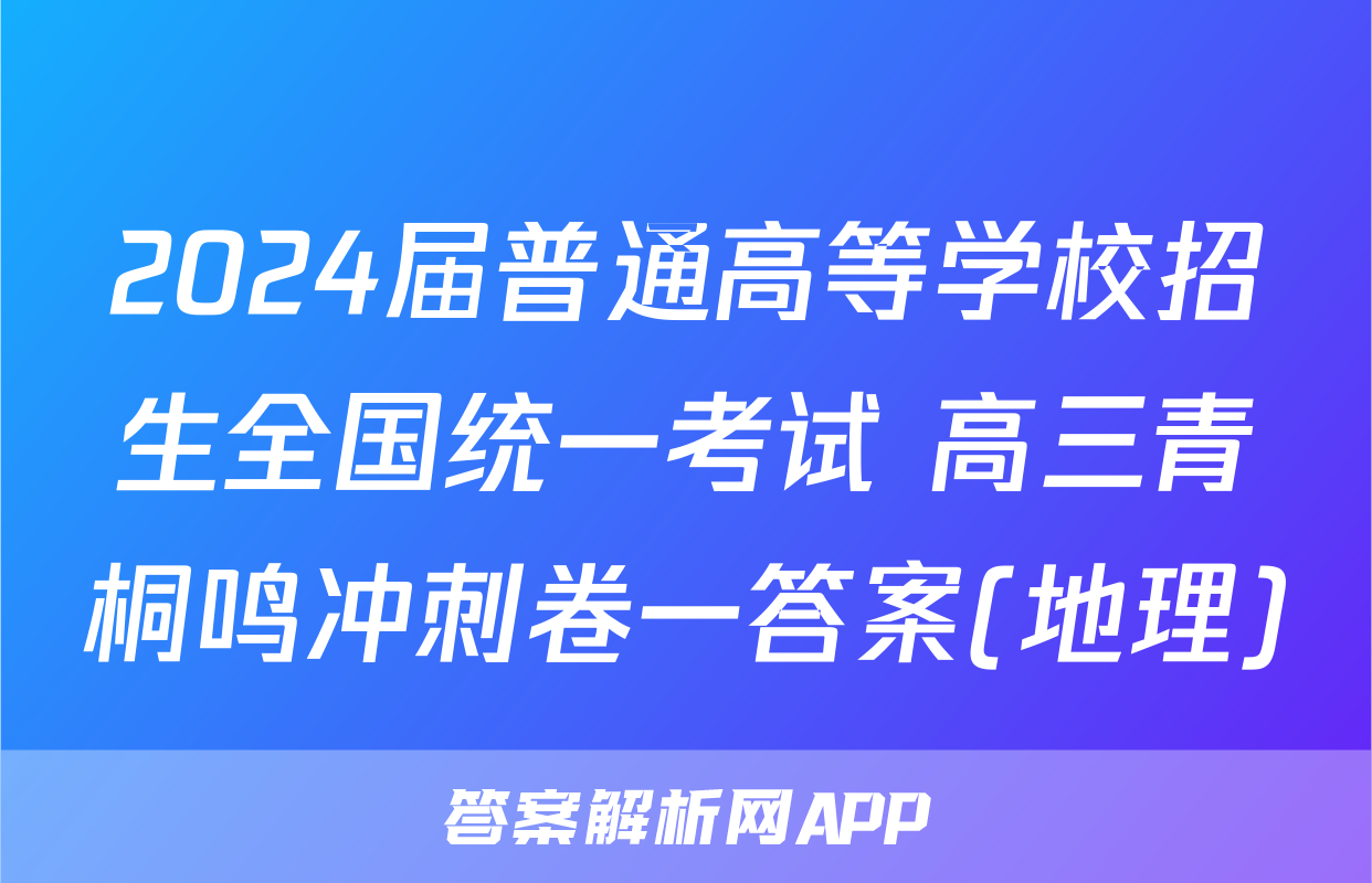 2024届普通高等学校招生全国统一考试 高三青桐鸣冲刺卷一答案(地理)