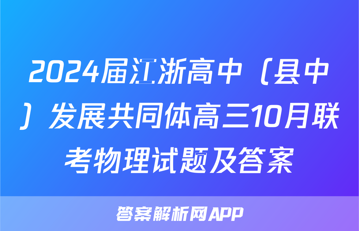 2024届江浙高中（县中）发展共同体高三10月联考物理试题及答案