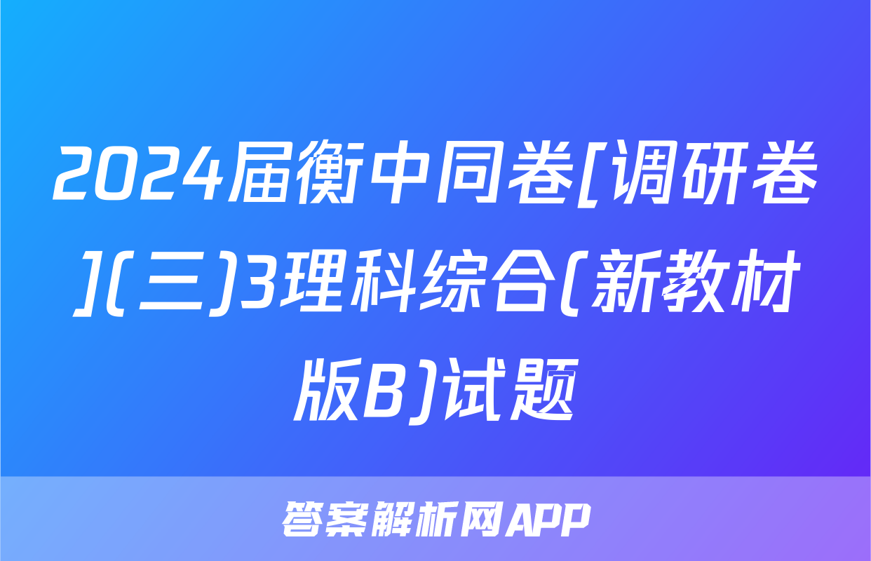 2024届衡中同卷[调研卷](三)3理科综合(新教材版B)试题