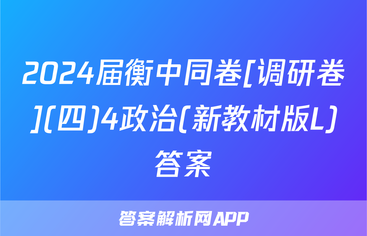 2024届衡中同卷[调研卷](四)4政治(新教材版L)答案