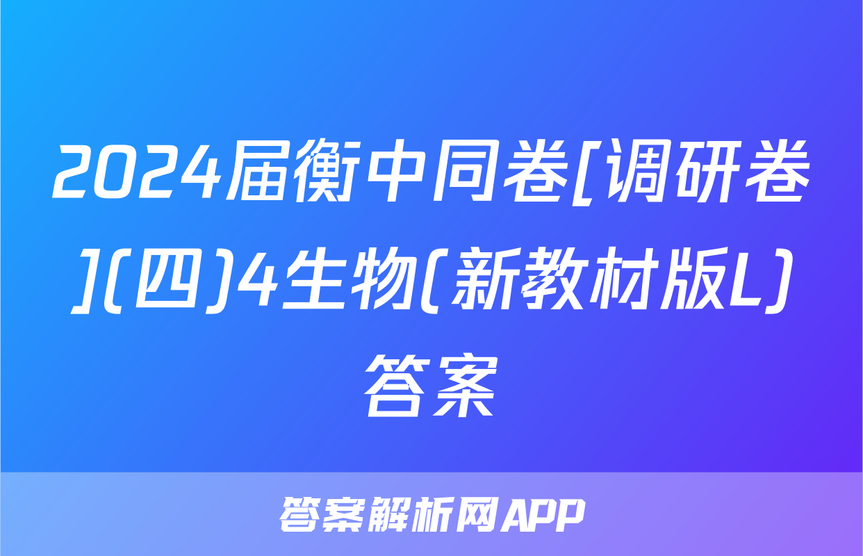 2024届衡中同卷[调研卷](四)4生物(新教材版L)答案