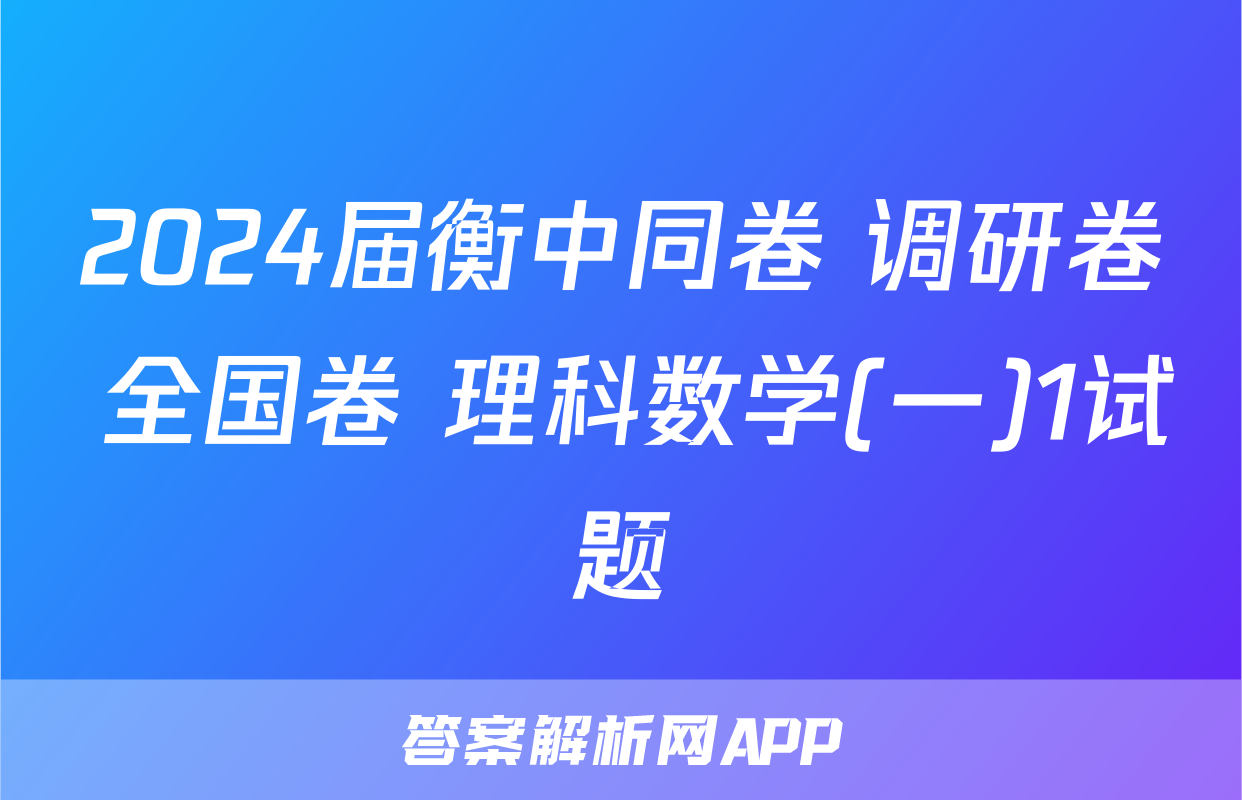 2024届衡中同卷 调研卷 全国卷 理科数学(一)1试题