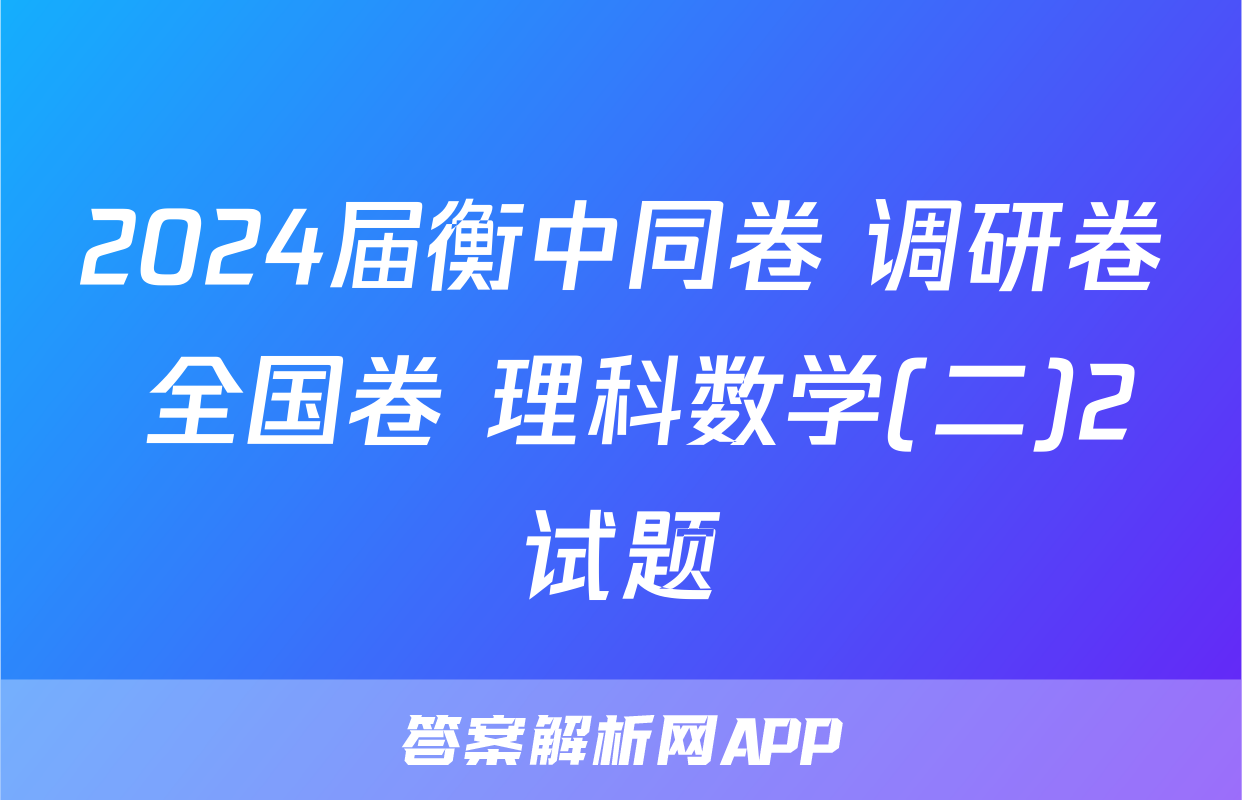 2024届衡中同卷 调研卷 全国卷 理科数学(二)2试题