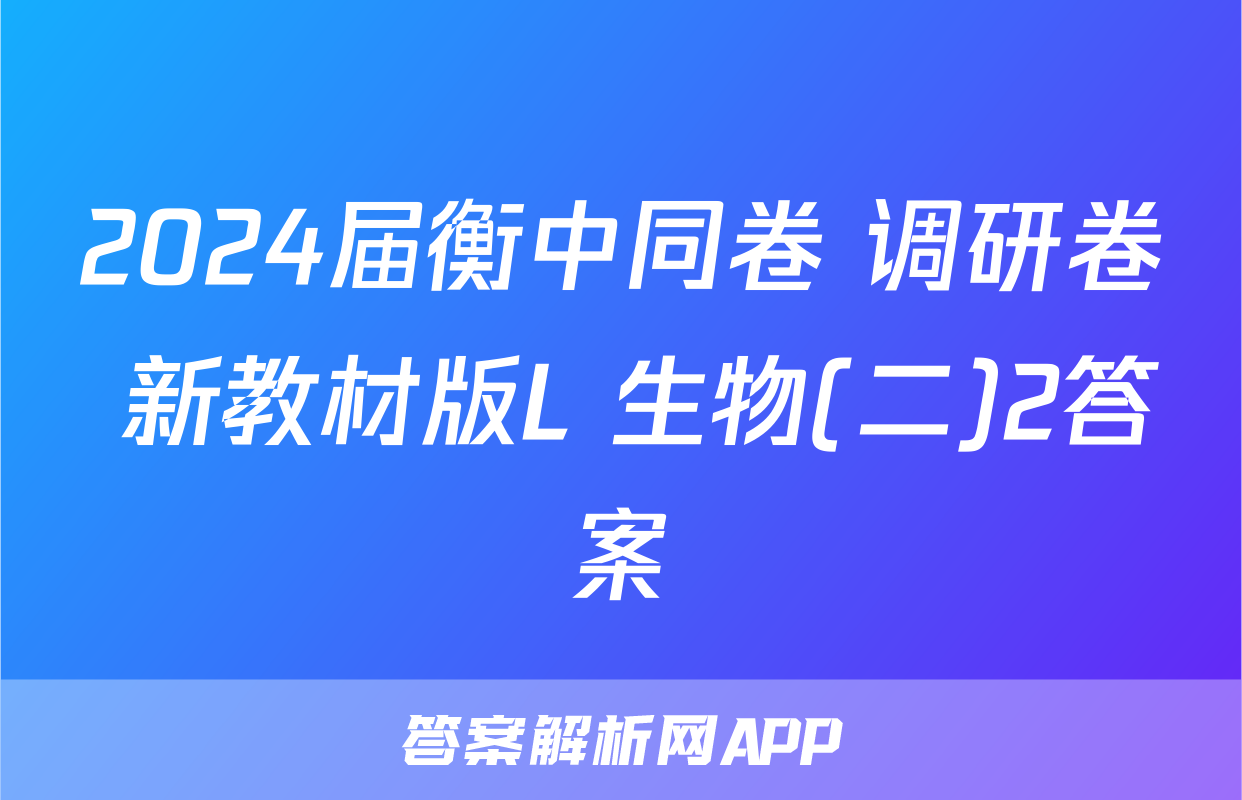 2024届衡中同卷 调研卷 新教材版L 生物(二)2答案
