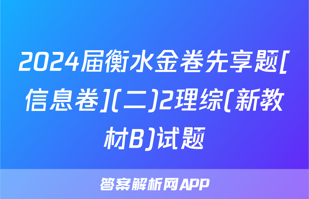 2024届衡水金卷先享题[信息卷](二)2理综(新教材B)试题