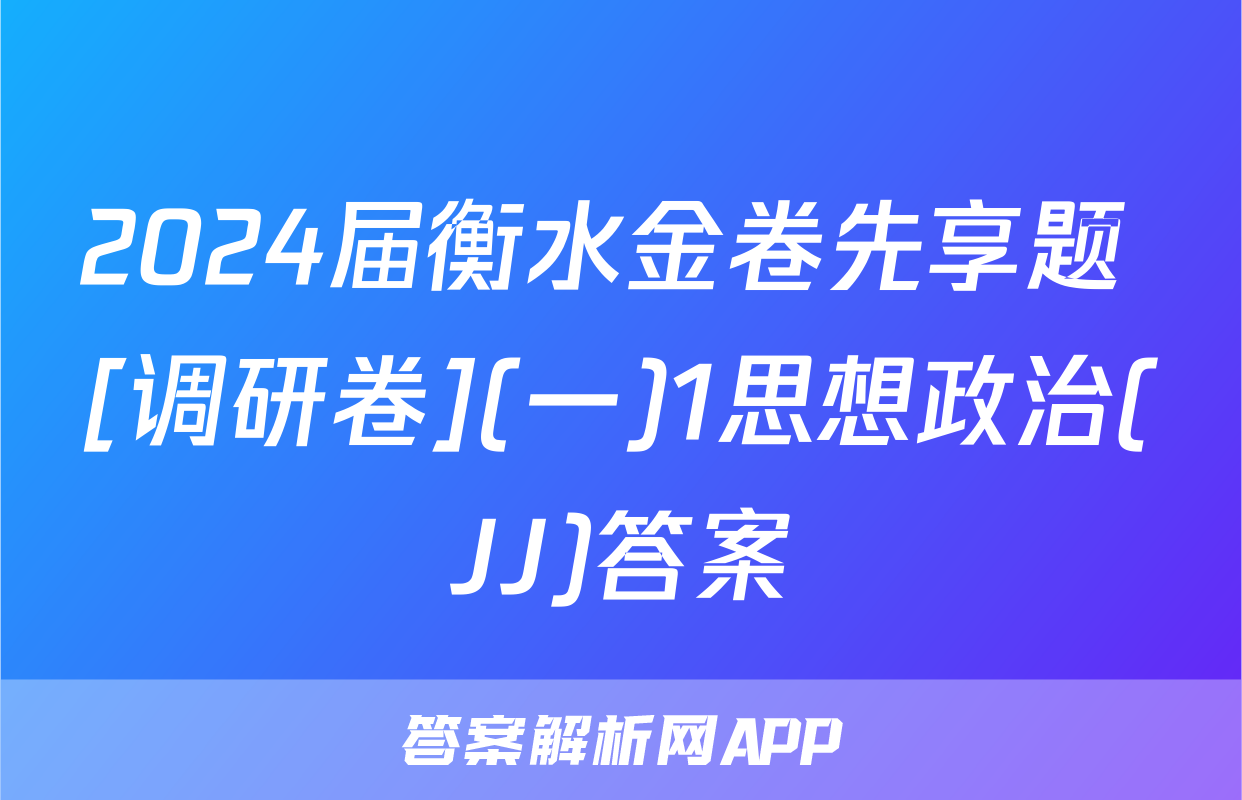 2024届衡水金卷先享题 [调研卷](一)1思想政治(JJ)答案