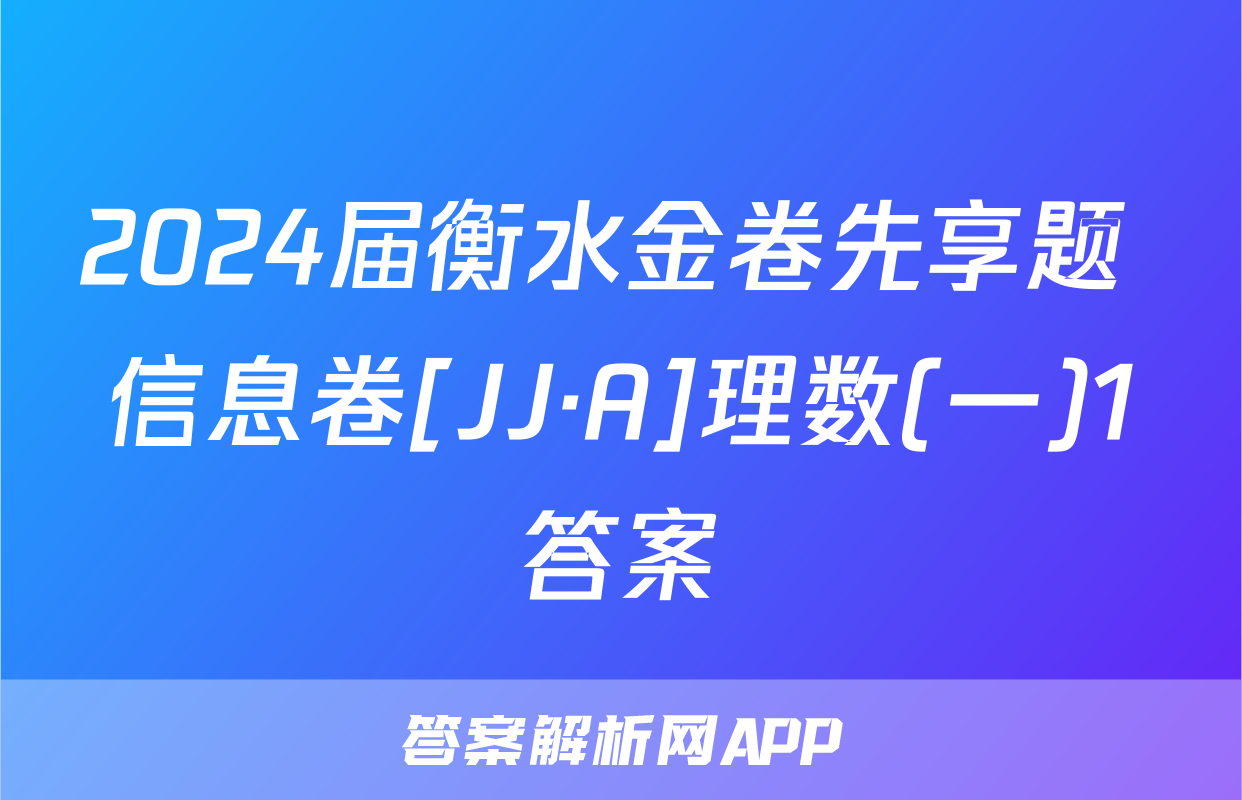 2024届衡水金卷先享题 信息卷[JJ·A]理数(一)1答案
