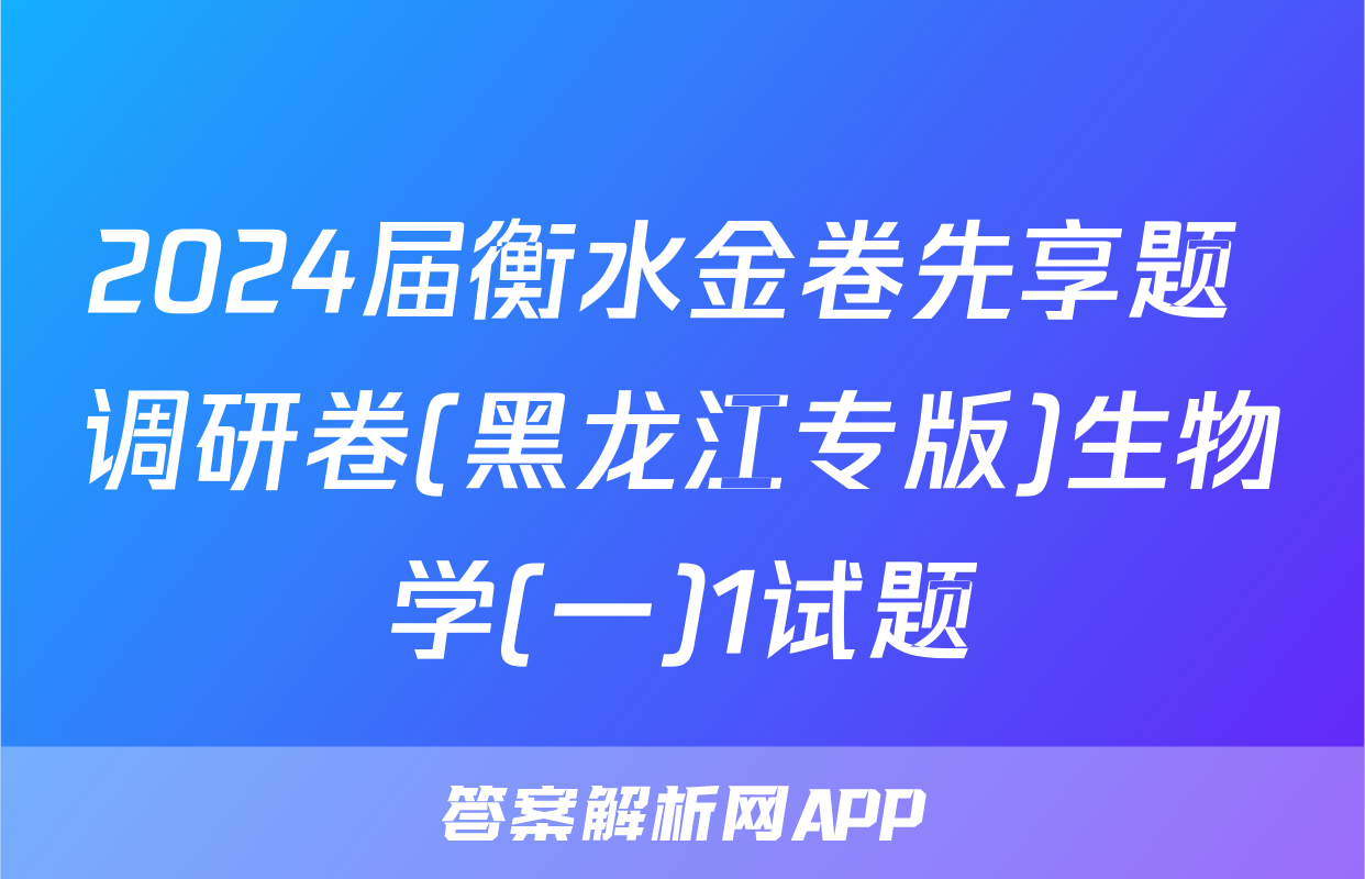 2024届衡水金卷先享题 调研卷(黑龙江专版)生物学(一)1试题