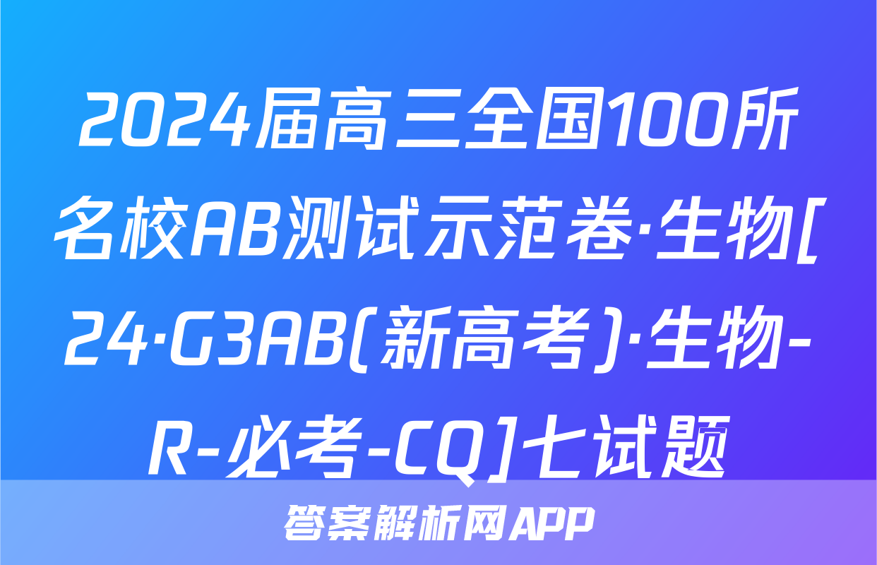 2024届高三全国100所名校AB测试示范卷·生物[24·G3AB(新高考)·生物-R-必考-CQ]七试题