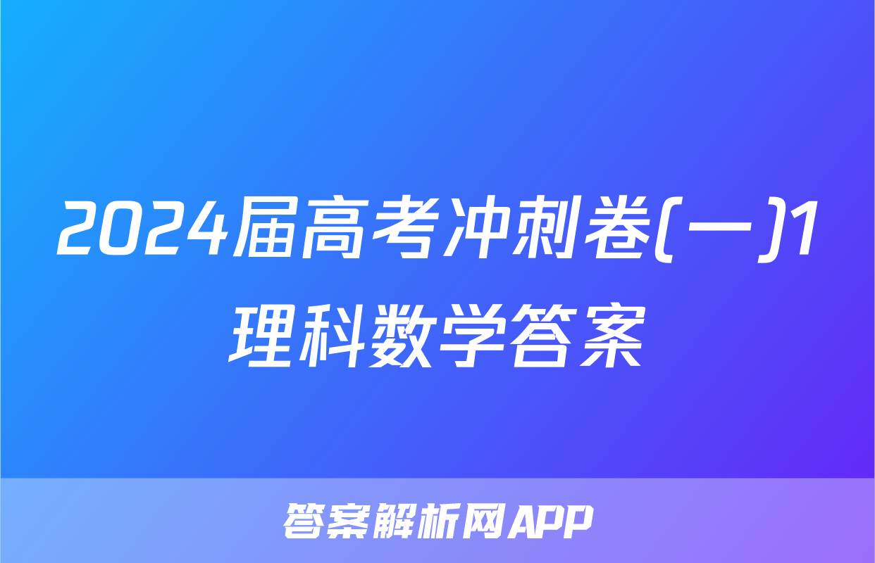 2024届高考冲刺卷(一)1理科数学答案