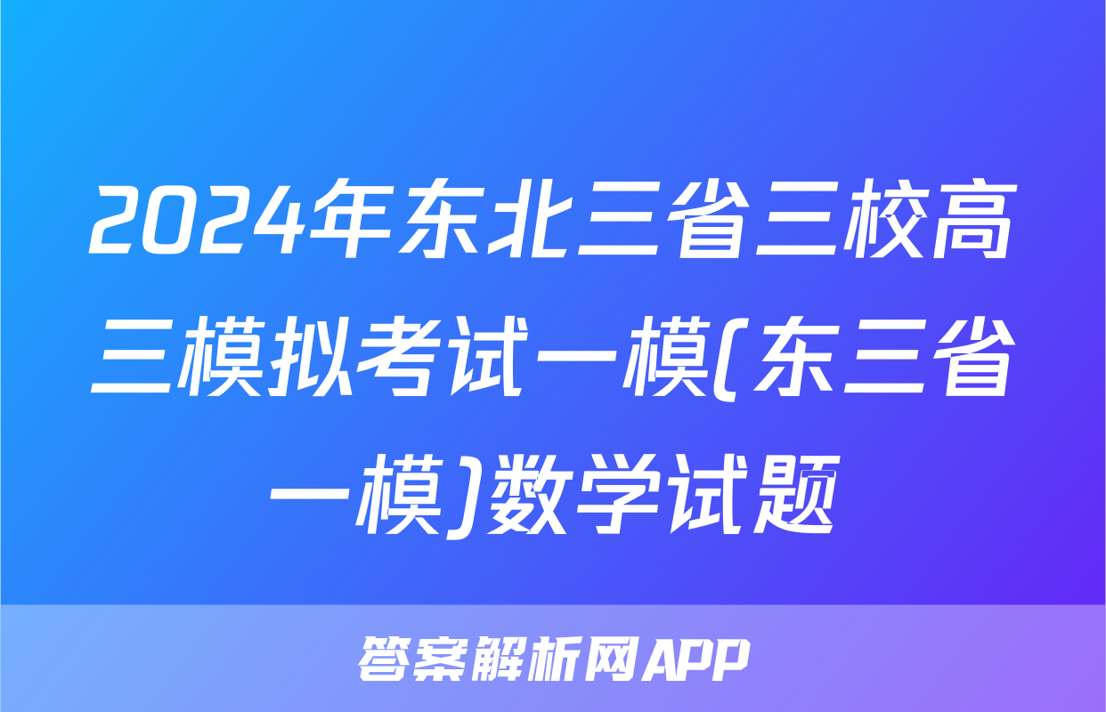 2024年东北三省三校高三模拟考试一模(东三省一模)数学试题