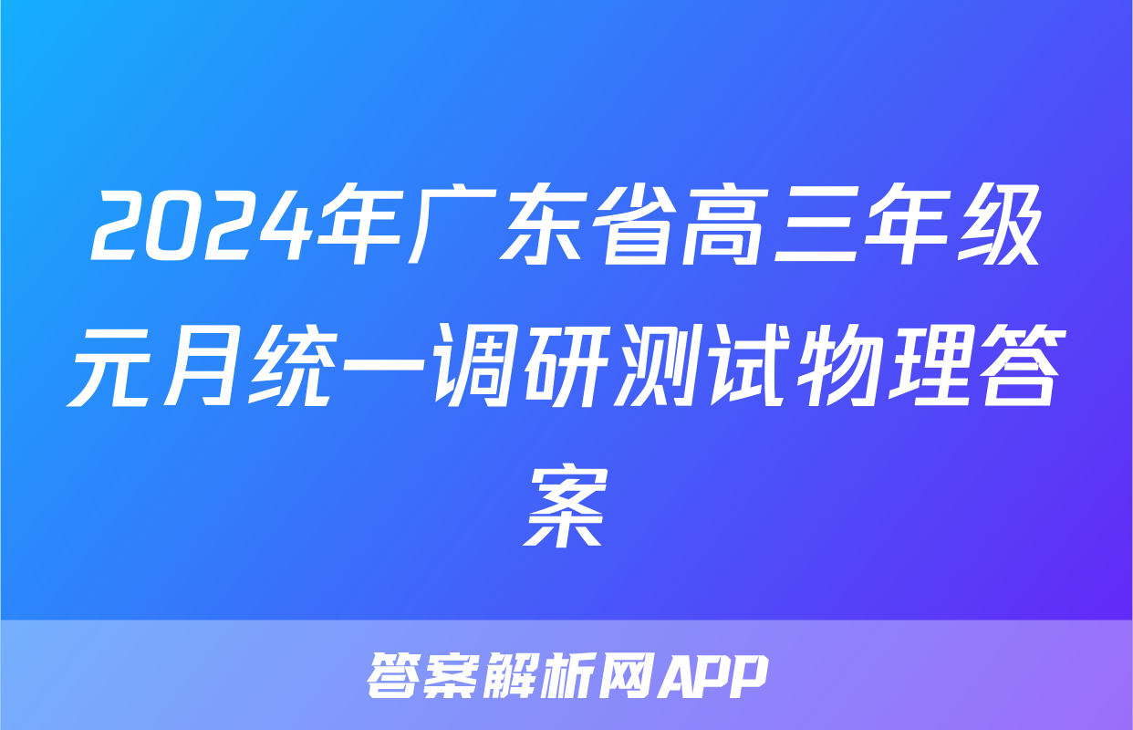 2024年广东省高三年级元月统一调研测试物理答案