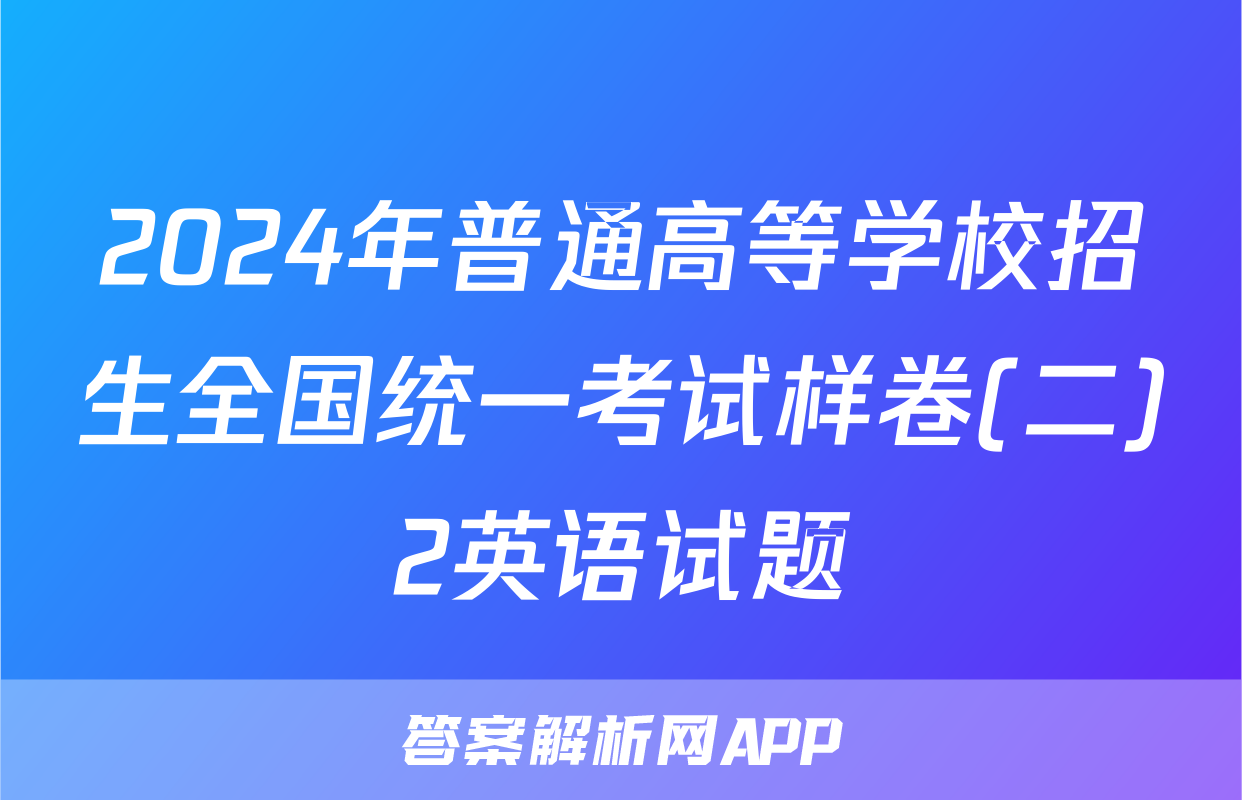 2024年普通高等学校招生全国统一考试样卷(二)2英语试题