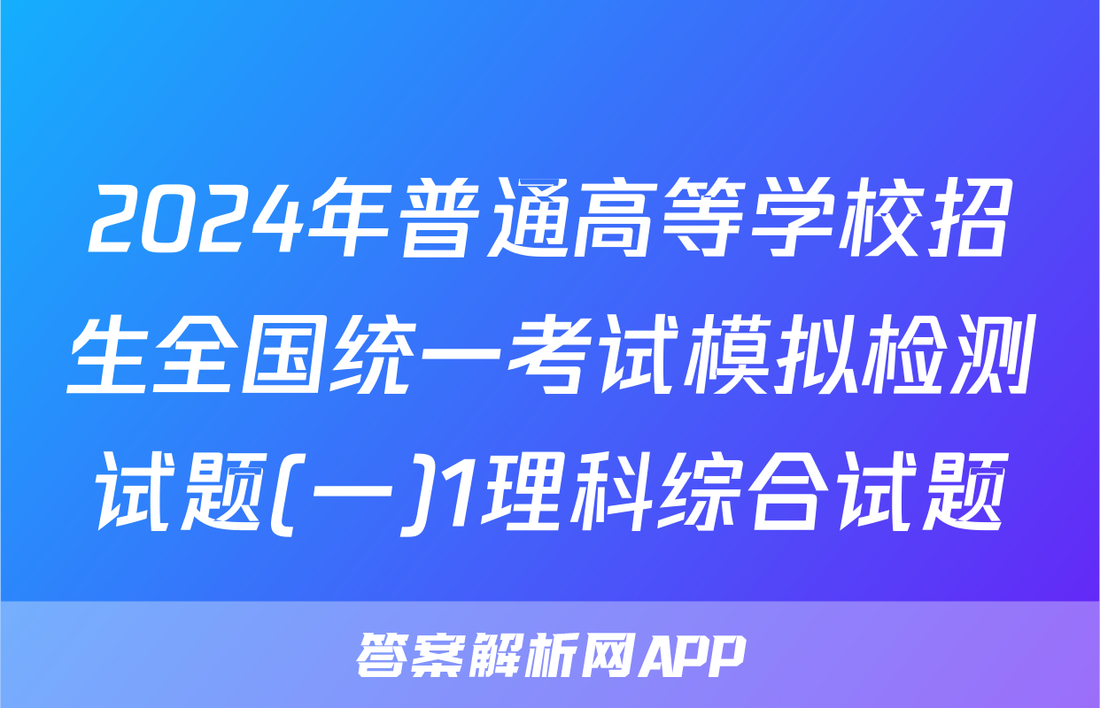 2024年普通高等学校招生全国统一考试模拟检测试题(一)1理科综合试题
