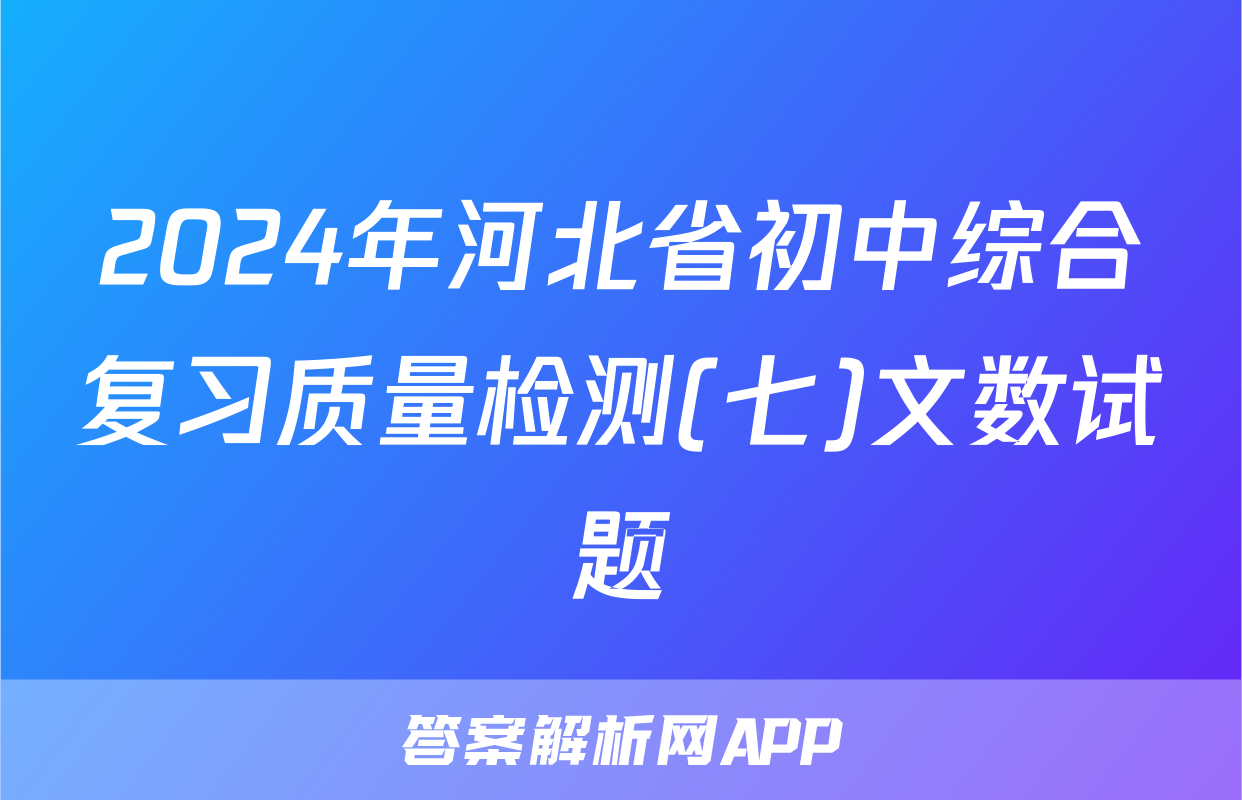 2024年河北省初中综合复习质量检测(七)文数试题