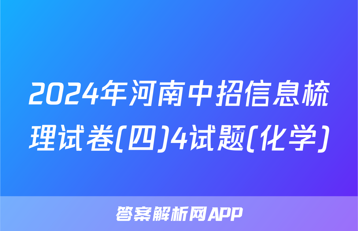 2024年河南中招信息梳理试卷(四)4试题(化学)
