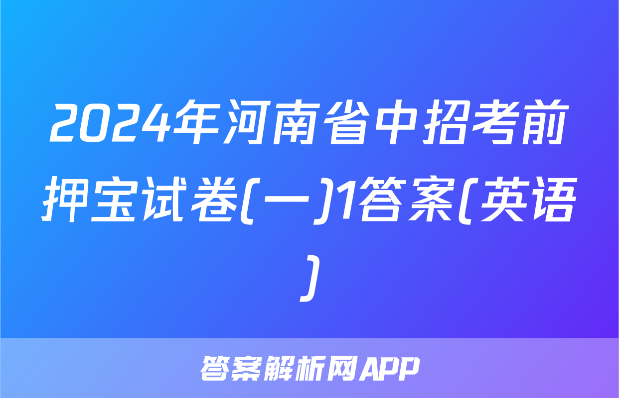 2024年河南省中招考前押宝试卷(一)1答案(英语)