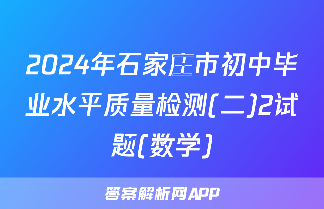 2024年石家庄市初中毕业水平质量检测(二)2试题(数学)