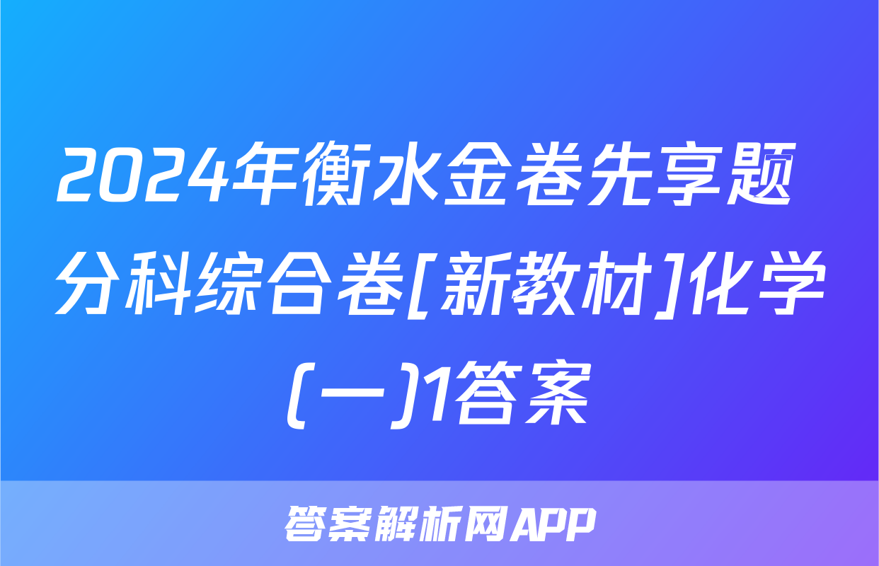 2024年衡水金卷先享题 分科综合卷[新教材]化学(一)1答案