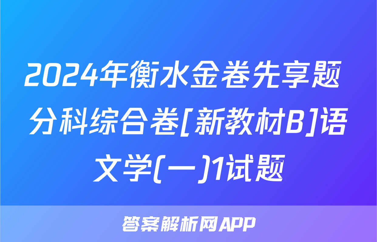 2024年衡水金卷先享题 分科综合卷[新教材B]语文学(一)1试题