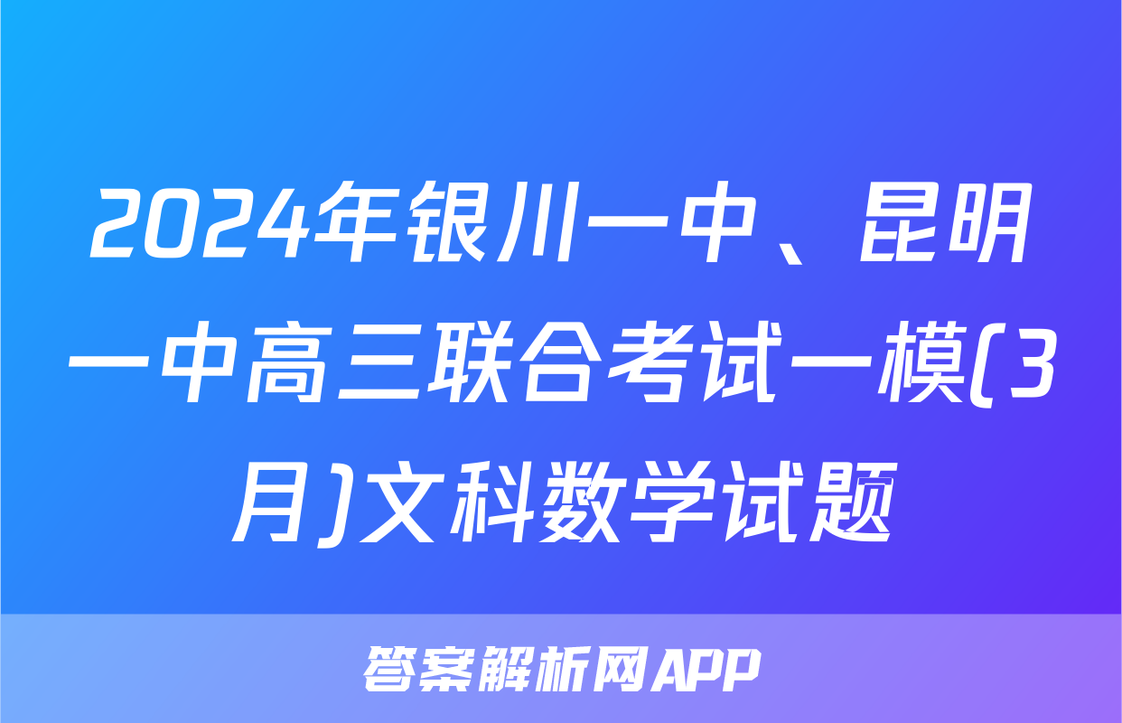 2024年银川一中、昆明一中高三联合考试一模(3月)文科数学试题