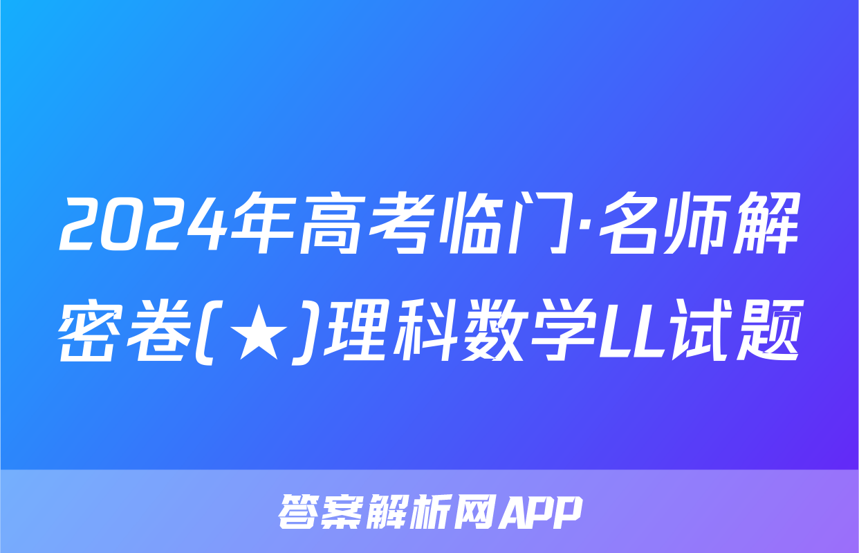 2024年高考临门·名师解密卷(★)理科数学LL试题