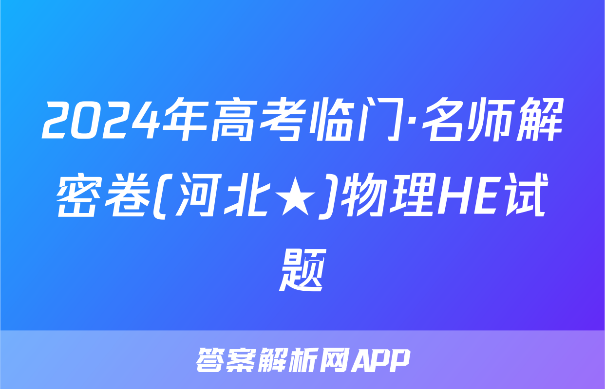 2024年高考临门·名师解密卷(河北★)物理HE试题