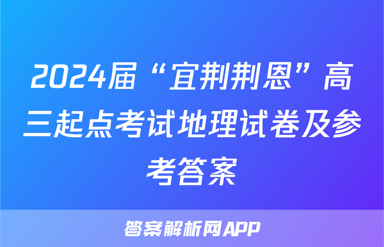 2024届“宜荆荆恩”高三起点考试地理试卷及参考答案