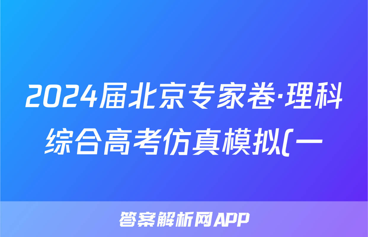 2024届北京专家卷·理科综合高考仿真模拟(一)1试题