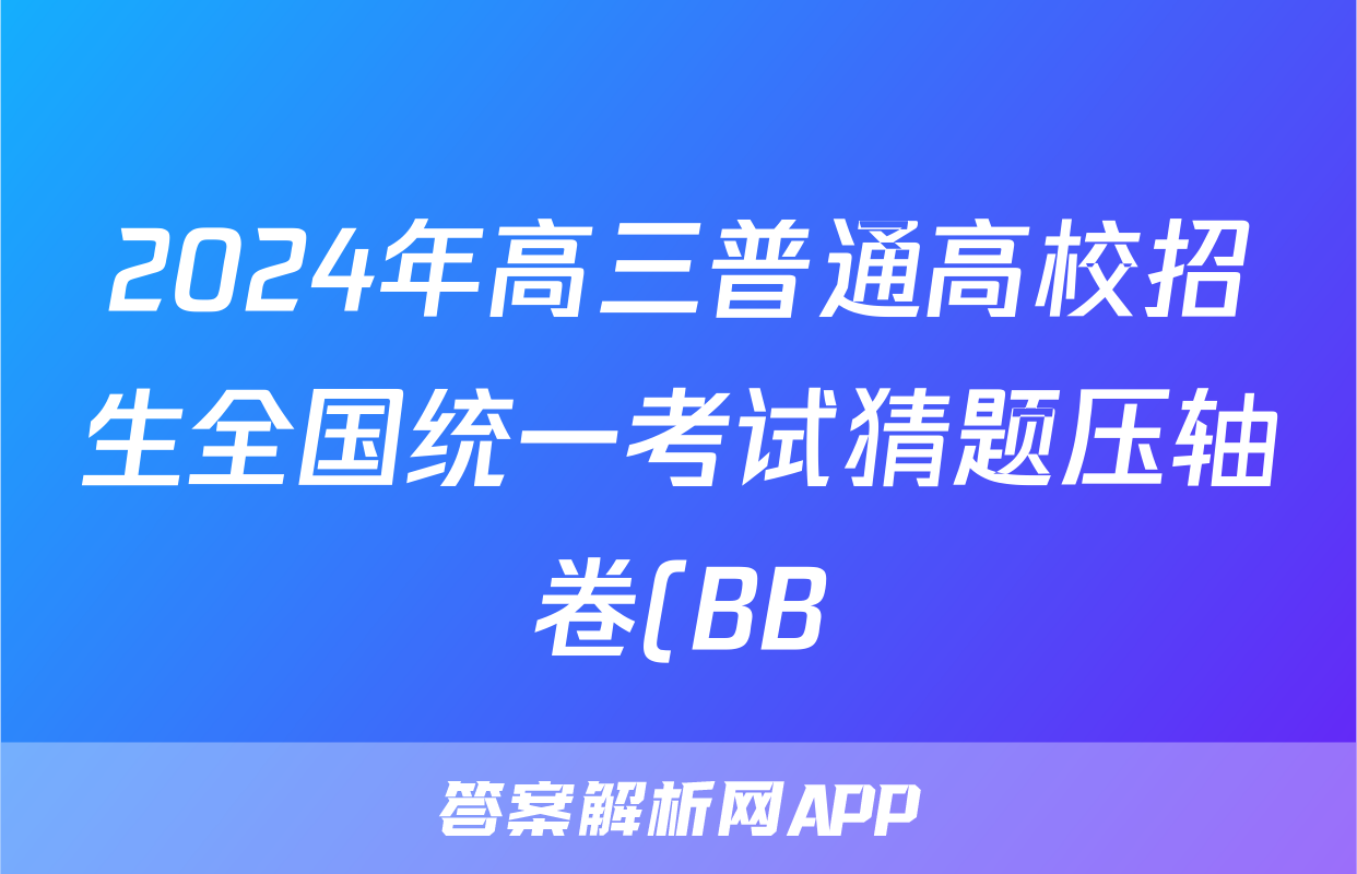2024年高三普通高校招生全国统一考试猜题压轴卷(BB)试题(英语)