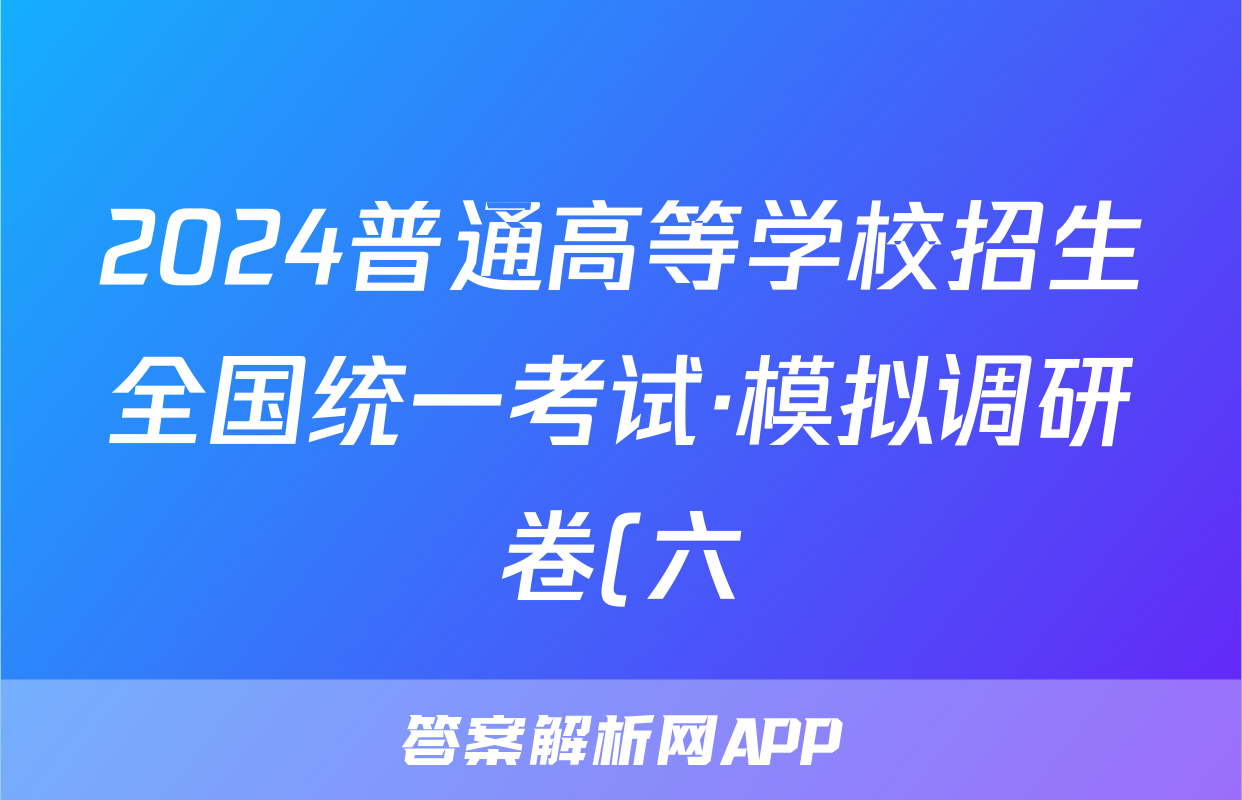 2024普通高等学校招生全国统一考试·模拟调研卷(六)6文科综合XJC答案