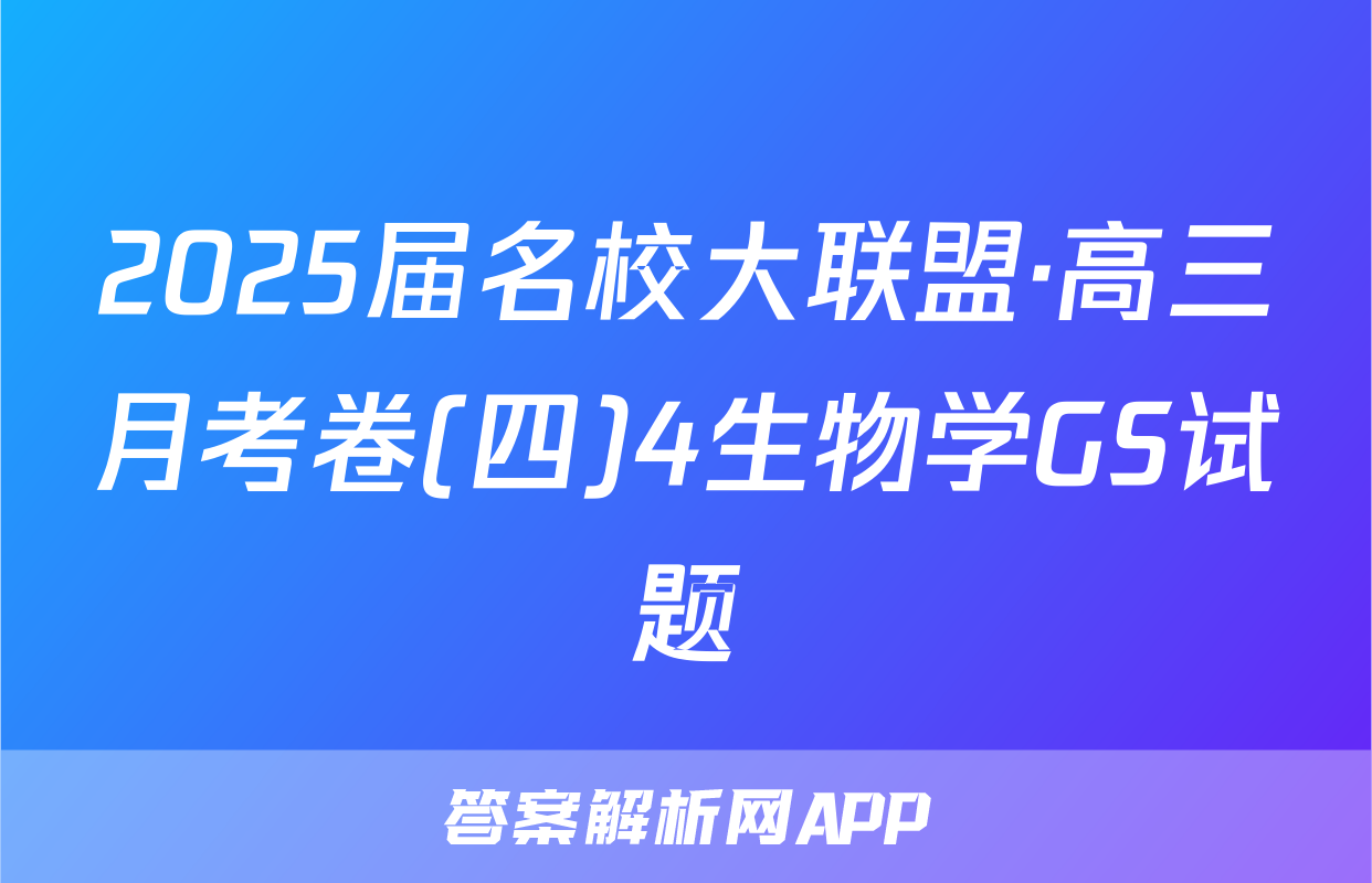 2025届名校大联盟·高三月考卷(四)4生物学GS试题