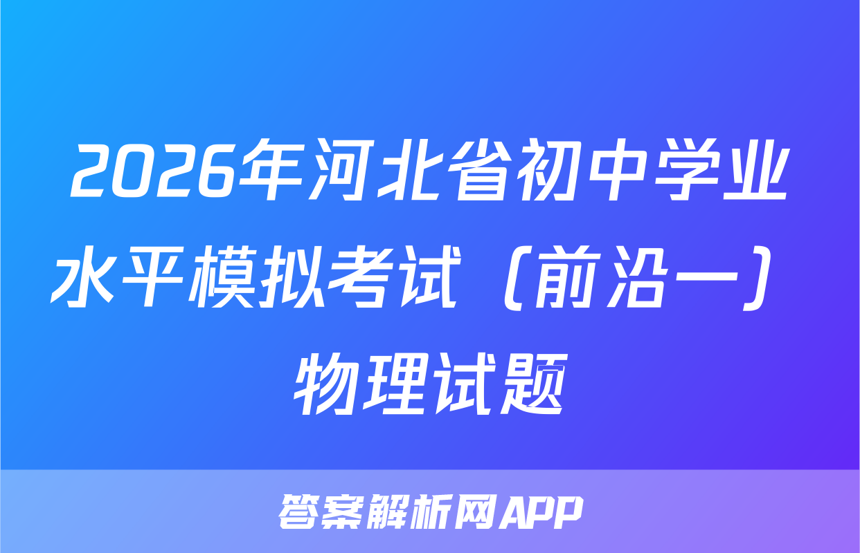 2026年河北省初中学业水平模拟考试（前沿一）物理试题