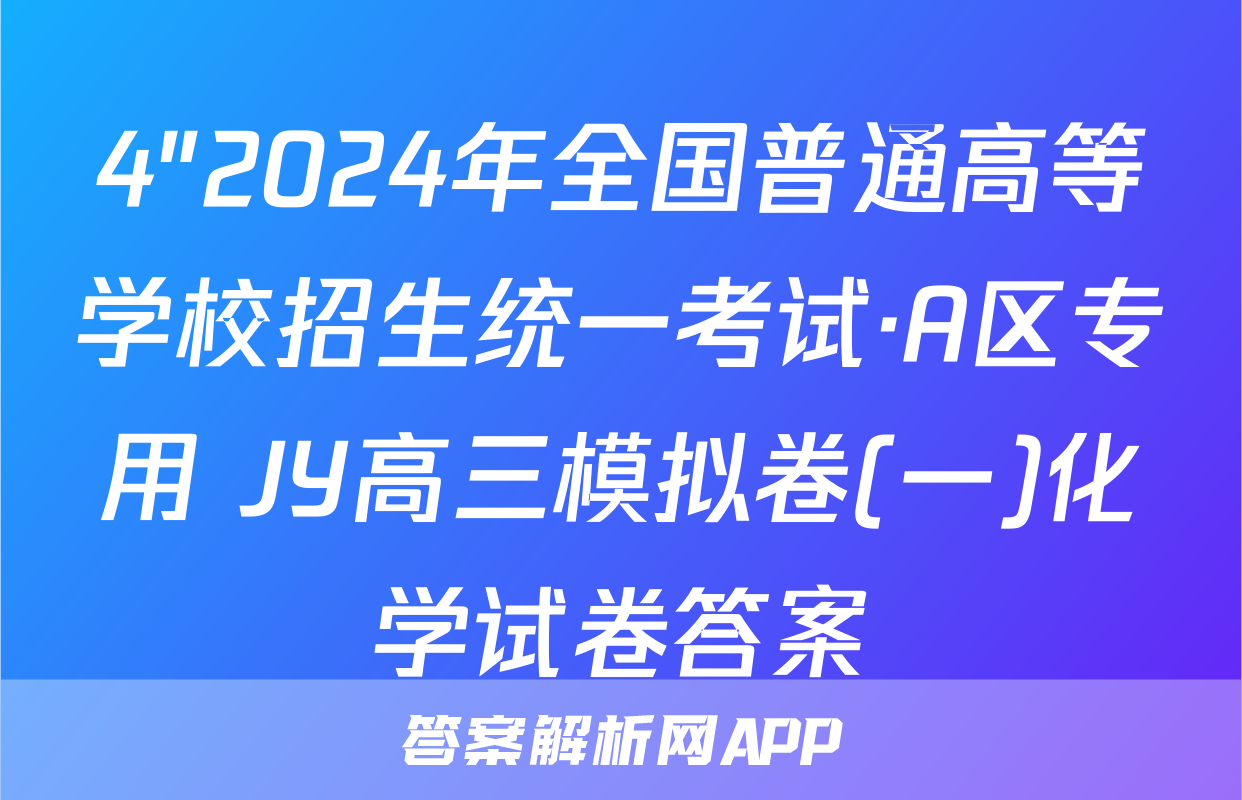 4"2024年全国普通高等学校招生统一考试·A区专用 JY高三模拟卷(一)化学试卷答案