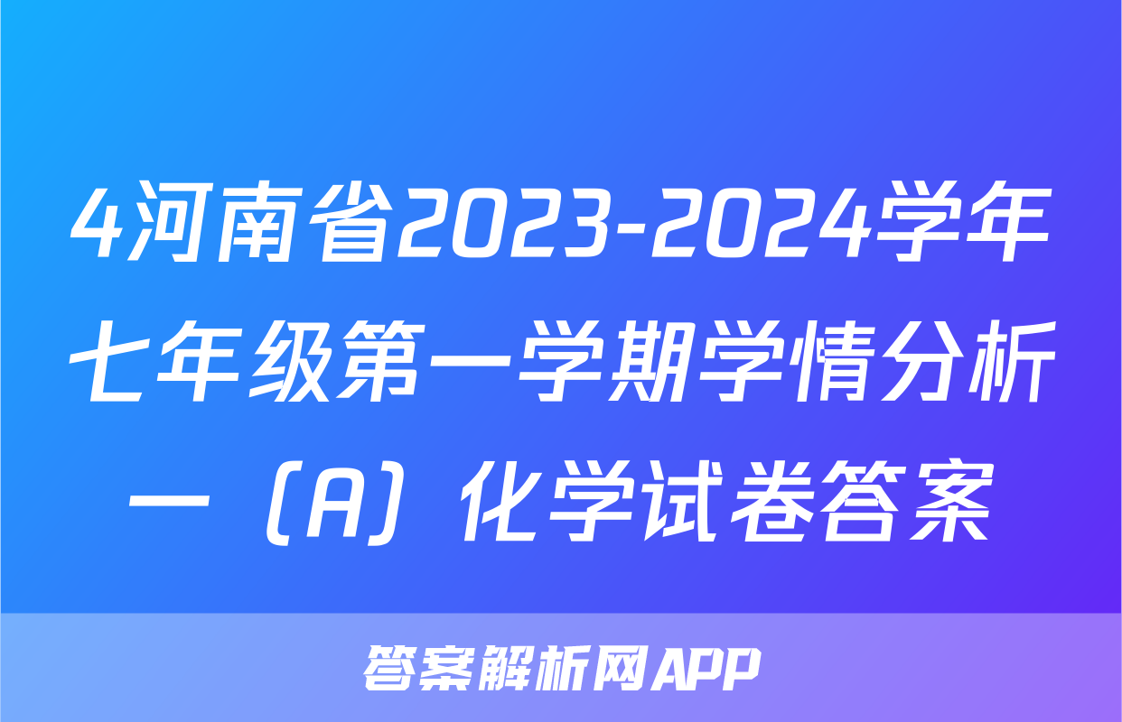 4河南省2023-2024学年七年级第一学期学情分析一（A）化学试卷答案
