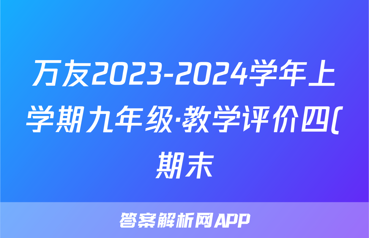 万友2023-2024学年上学期九年级·教学评价四(期末)数学(人教版)答案