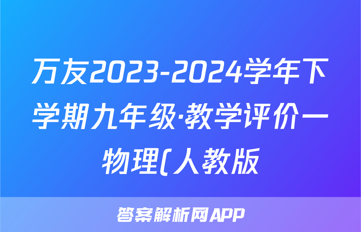 万友2023-2024学年下学期九年级·教学评价一物理(人教版)答案