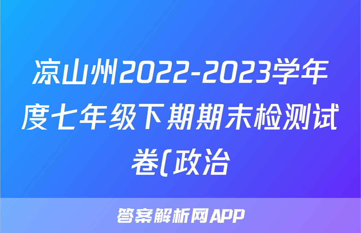凉山州2022-2023学年度七年级下期期末检测试卷(政治)考试试卷