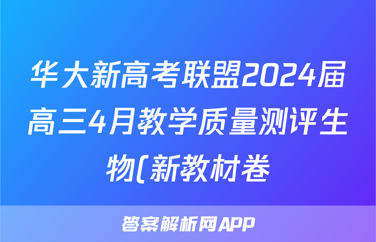 华大新高考联盟2024届高三4月教学质量测评生物(新教材卷)试题