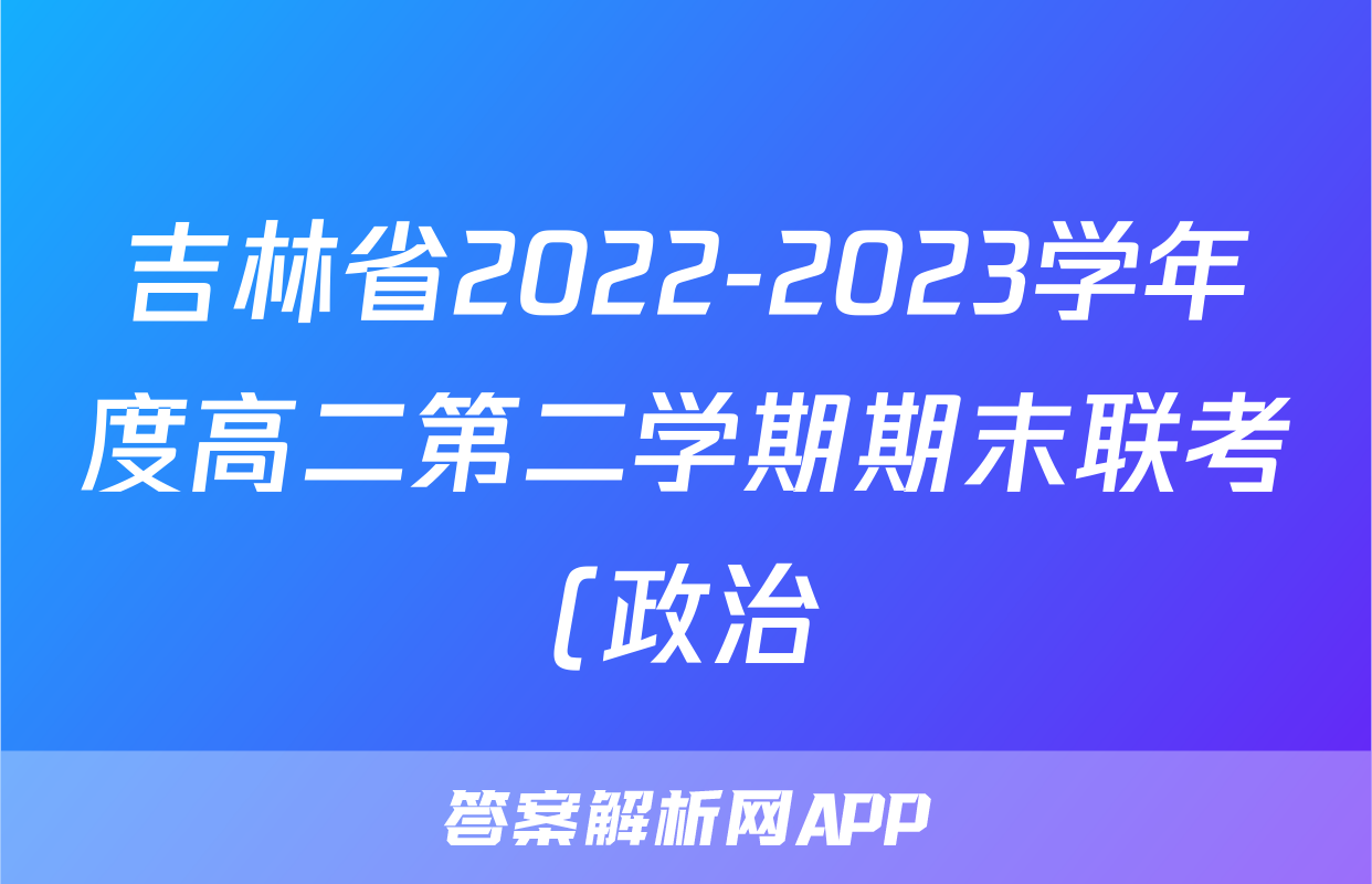吉林省2022-2023学年度高二第二学期期末联考(政治)考试试卷