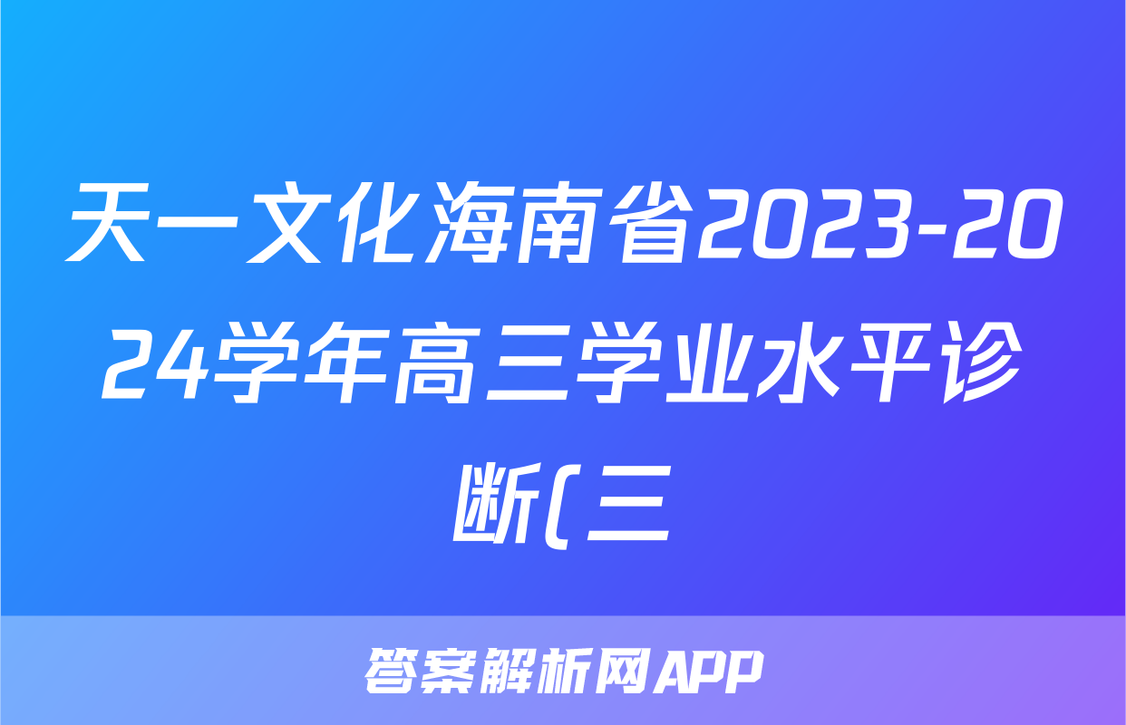 天一文化海南省2023-2024学年高三学业水平诊断(三)地理.